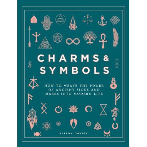 Charms & Symbols How to Weave the Power of Ancient Signs and Marks Into Modern Life