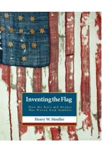Inventing the American Flag How the Stars and Stripes Was Woven from Symbols