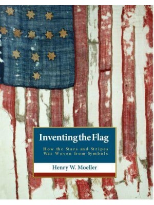 Inventing the American Flag How the Stars and Stripes Was Woven from Symbols