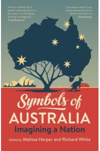 Symbols of Australia: Imagining a Nation: Imagining a Nation Edited by , Melissa Harper