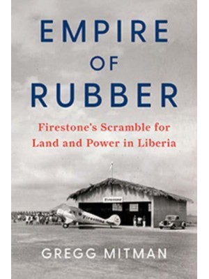 Empire of Rubber Firestone's Scramble for Land and Power in Liberia