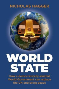 World State How a Democratically-Elected World Government Can Replace the UN and Bring Peace