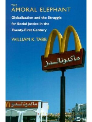 The Amoral Elephant Globalization and the Struggle for Social Justice in the Twenty-First Century