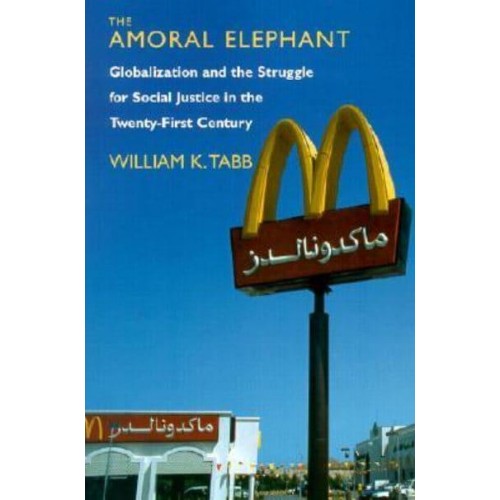 The Amoral Elephant Globalization and the Struggle for Social Justice in the Twenty-First Century