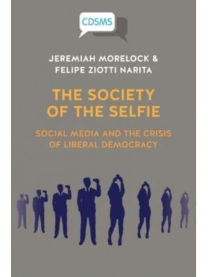 The Society of the Selfie Social Media and the Crisis of Liberal Democracy