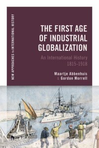 The First Age of Industrial Globalization An International History 1815-1918 - New Approaches to International History