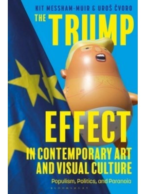 The Trump Effect in Contemporary Art and Visual Culture Populism, Politics, and Paranoia