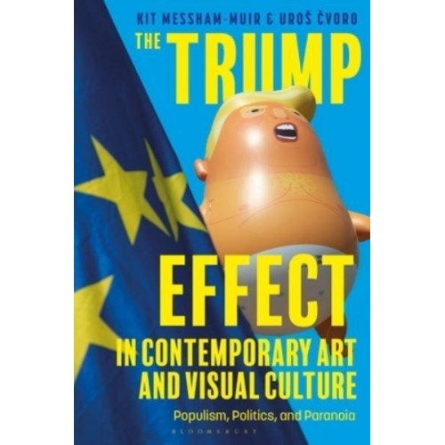 The Trump Effect in Contemporary Art and Visual Culture Populism, Politics, and Paranoia
