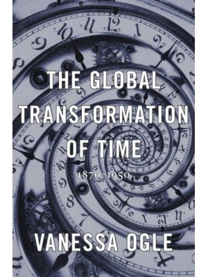 The Global Transformation of Time 1870-1950