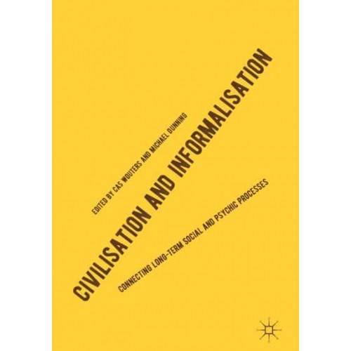 Civilisation and Informalisation : Connecting Long-Term Social and Psychic Processes