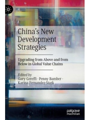 China's New Development Strategies Upgrading from Above and from Below in Global Value Chains