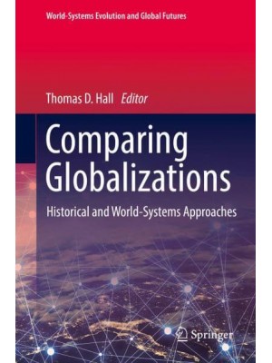 Comparing Globalizations : Historical and World-Systems Approaches - World-Systems Evolution and Global Futures