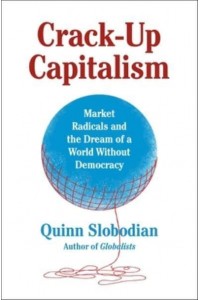 Crack-Up Capitalism Market Radicals and the Dream of a World Without Democracy