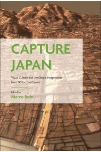Capture Japan Visual Culture and the Global Imagination from 1952 to the Present