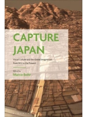 Capture Japan Visual Culture and the Global Imagination from 1952 to the Present