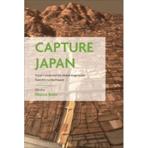 Capture Japan Visual Culture and the Global Imagination from 1952 to the Present