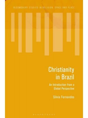 Christianity in Brazil An Introduction from a Global Perspective - Bloomsbury Studies in Religion, Space and Place