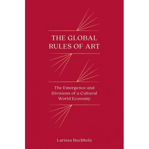 The Global Rules of Art The Emergence and Divisions of a Cultural World Economy