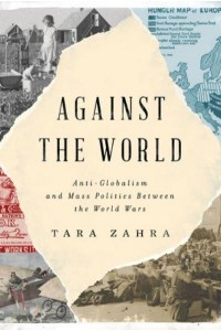 Against the World Anti-Globalism and Mass Politics Between the World Wars