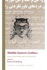 Middle Eastern Gothics Literature, Spectral Modernities and the Restless Past - Gothic Literary Studies