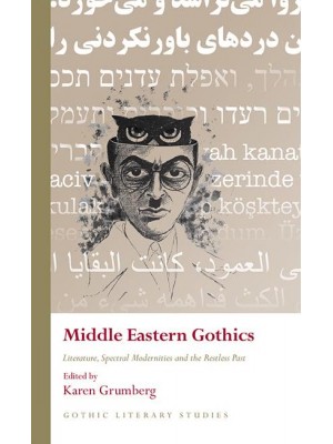Middle Eastern Gothics Literature, Spectral Modernities and the Restless Past - Gothic Literary Studies