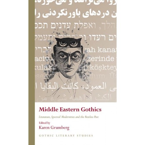Middle Eastern Gothics Literature, Spectral Modernities and the Restless Past - Gothic Literary Studies