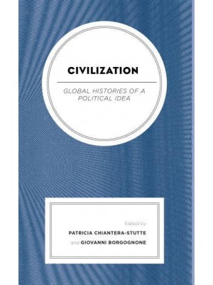 Civilization Global Histories of a Political Idea