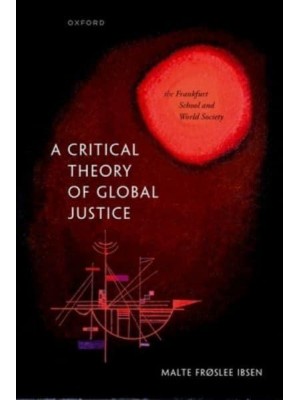 A Critical Theory of Global Justice The Frankfurt School and World Society