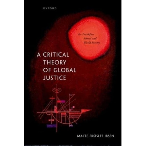 A Critical Theory of Global Justice The Frankfurt School and World Society