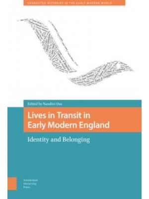 Lives in Transit in Early Modern England Identity and Belonging - Connected Histories in the Early Modern World