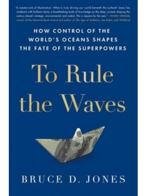 To Rule the Waves How Control of the World's Oceans Shapes the Fate of the Superpowers