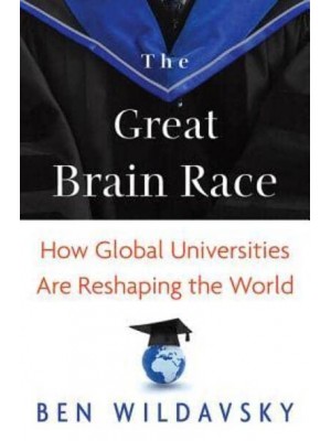 The Great Brain Race How Global Universities Are Reshaping the World - The William G. Bowen Series