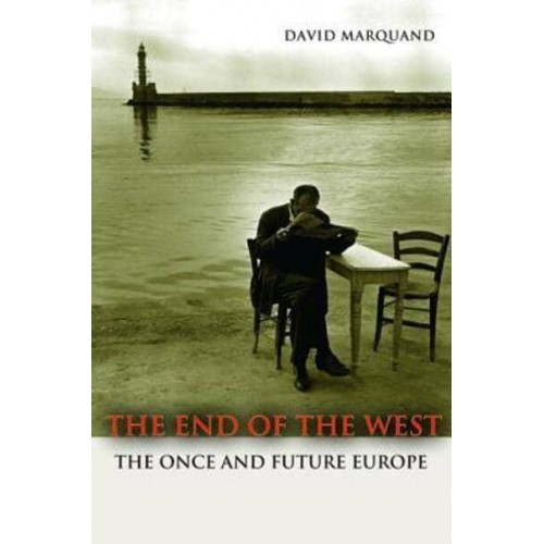 The End of the West The Once and Future Europe - The Public Square Book Series