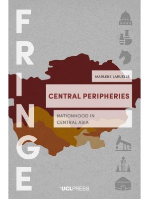 Central Peripheries Nationhood in Central Asia - Fringe