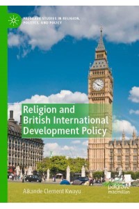 Religion and British International Development Policy - Palgrave Studies in Religion, Politics, and Policy