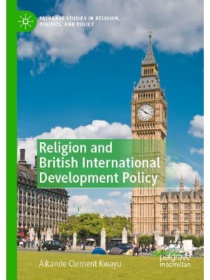 Religion and British International Development Policy - Palgrave Studies in Religion, Politics, and Policy