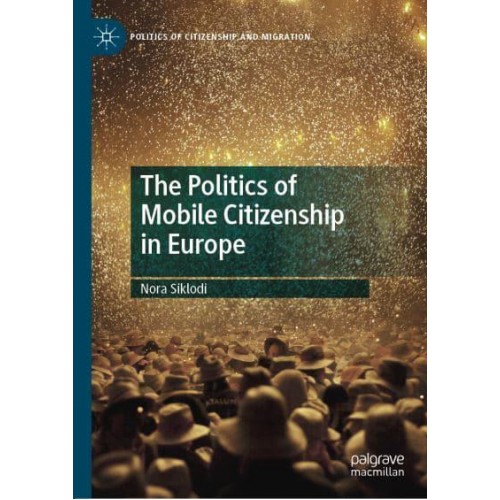 The Politics of Mobile Citizenship in Europe - Politics of Citizenship and Migration