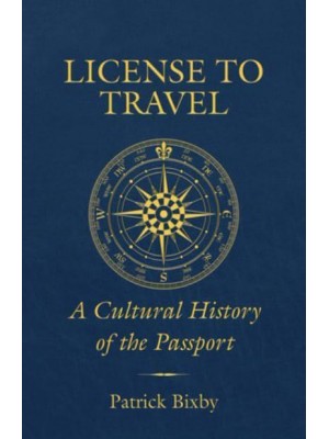 License to Travel A Cultural History of the Passport