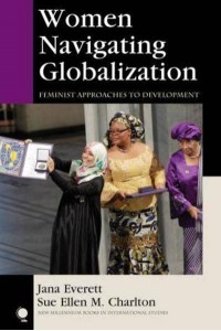 Women Navigating Globalization Feminist Approaches to Development - New Millennium Books in International Studies
