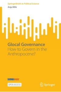 Glocal Governance : How to Govern in the Anthropocene? - SpringerBriefs in Political Science