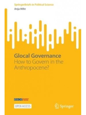 Glocal Governance : How to Govern in the Anthropocene? - SpringerBriefs in Political Science