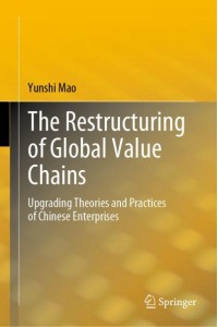 The Restructuring of Global Value Chains : Upgrading Theories and Practices of Chinese Enterprises