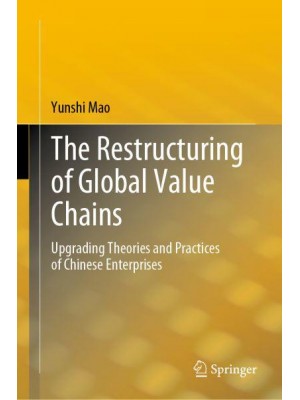 The Restructuring of Global Value Chains : Upgrading Theories and Practices of Chinese Enterprises