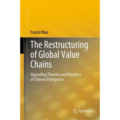 The Restructuring of Global Value Chains : Upgrading Theories and Practices of Chinese Enterprises