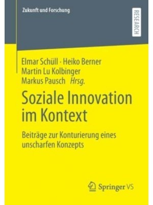 Soziale Innovation im Kontext : Beiträge zur Konturierung eines unscharfen Konzepts - Zukunft Und Forschung