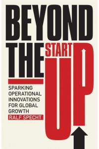 Beyond the Startup Sparking Operational Innovations for Global Growth