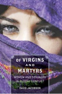 Of Virgins and Martyrs: Women and Sexuality in Global Conflict - Themes in Global Social Change