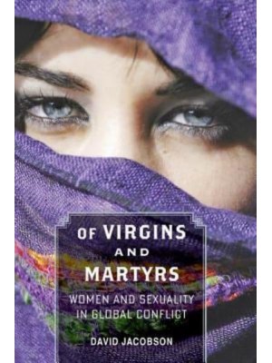 Of Virgins and Martyrs: Women and Sexuality in Global Conflict - Themes in Global Social Change