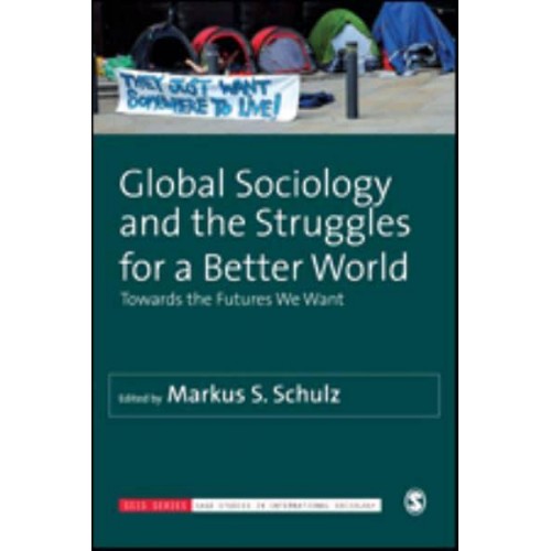 Global Sociology and the Struggles for a Better World:Towards the Futures We Want - SAGE Studies in International Sociology