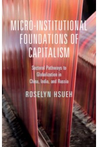 Micro-Institutional Foundations of Capitalism Sectoral Pathways to Globalization in China, India, and Russia